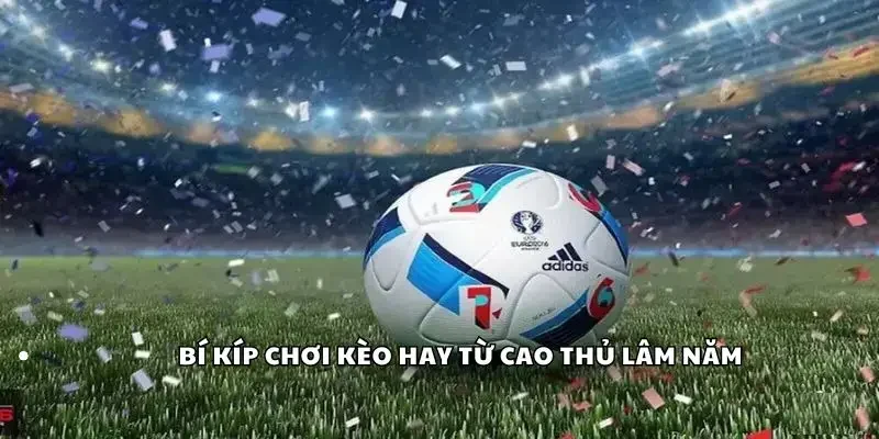 Bí kíp chơi kèo hay từ cao thủ lâm năm