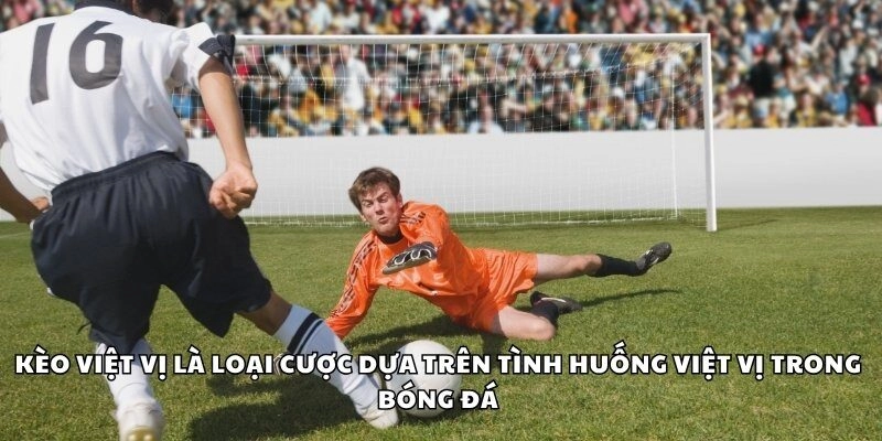 Kèo việt vị là loại cược dựa trên tình huống việt vị trong bóng đá