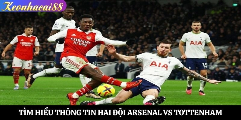 Tìm hiểu thông tin hai đội Arsenal vs Tottenham