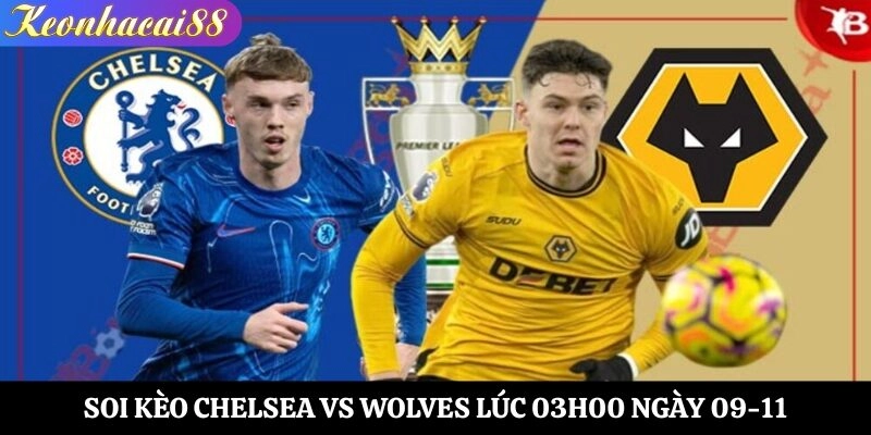 Soi Kèo Chelsea vs Wolves Lúc 03h00 Ngày 09-11