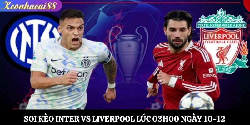 Soi Kèo Inter vs Liverpool Lúc 03h00 Ngày 10-12